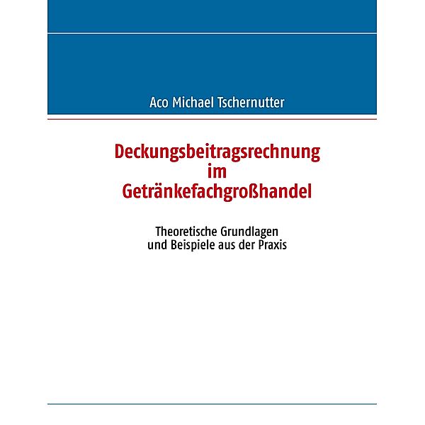 Deckungsbeitragsrechnung im Getränkefachgroßhandel, Aco Michael Tschernutter