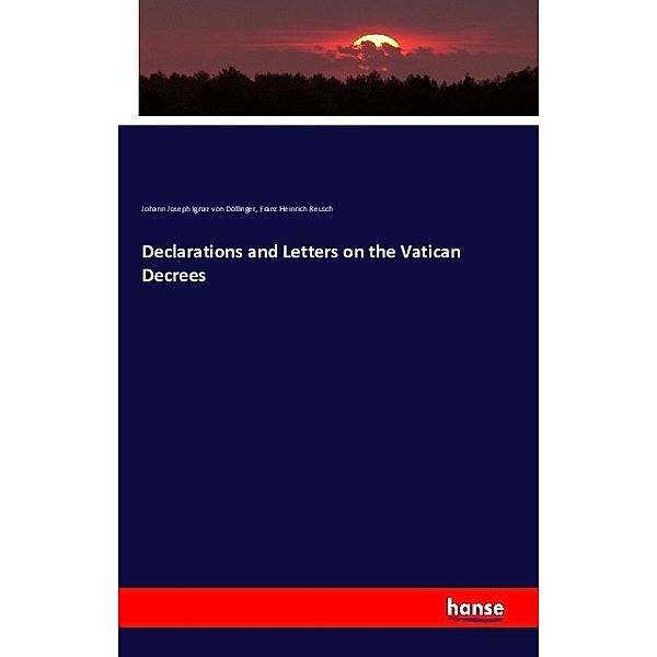 Declarations and Letters on the Vatican Decrees, Ignaz von Döllinger, Franz Heinrich Reusch