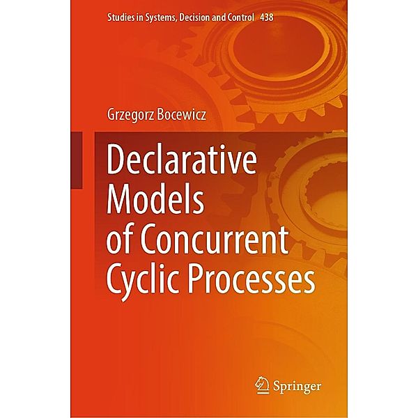 Declarative Models of Concurrent Cyclic Processes / Studies in Systems, Decision and Control Bd.438, Grzegorz Bocewicz