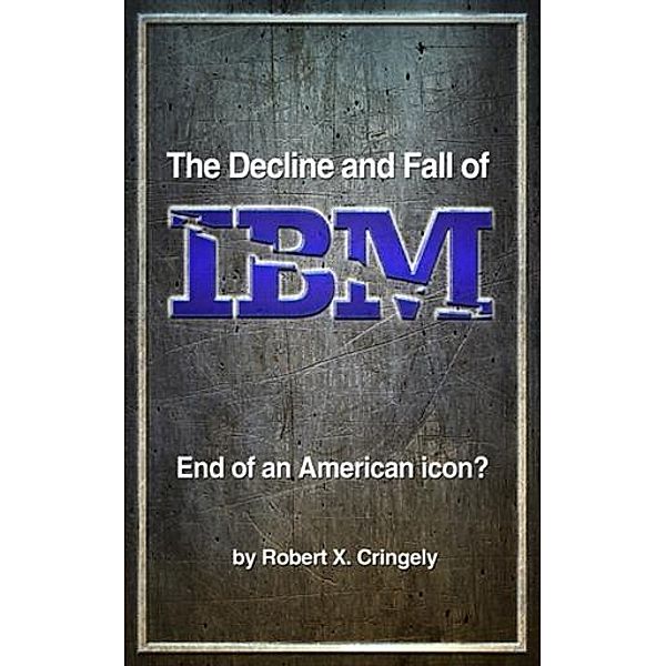 Decline and Fall of IBM, Robert X. Cringely