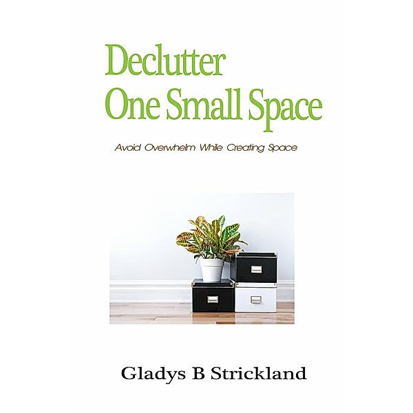 Declutter One Small Space, Gladys B Strickland
