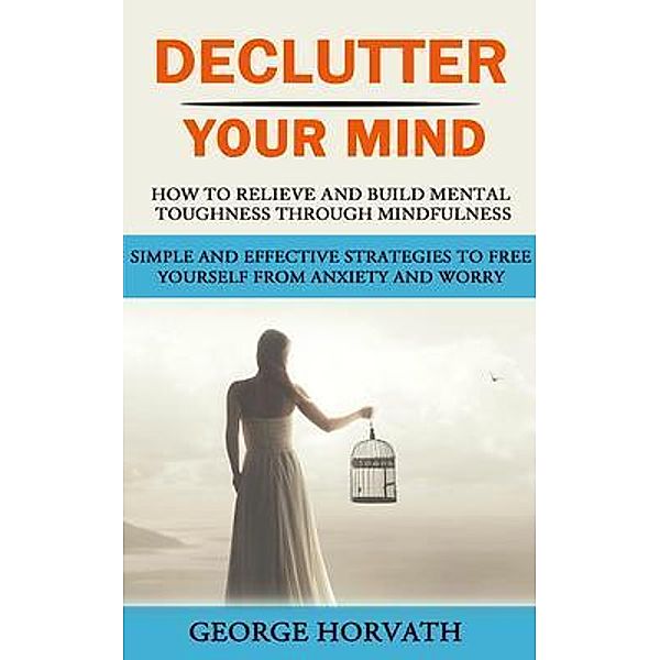 Declutter Your Mind, George Horvath