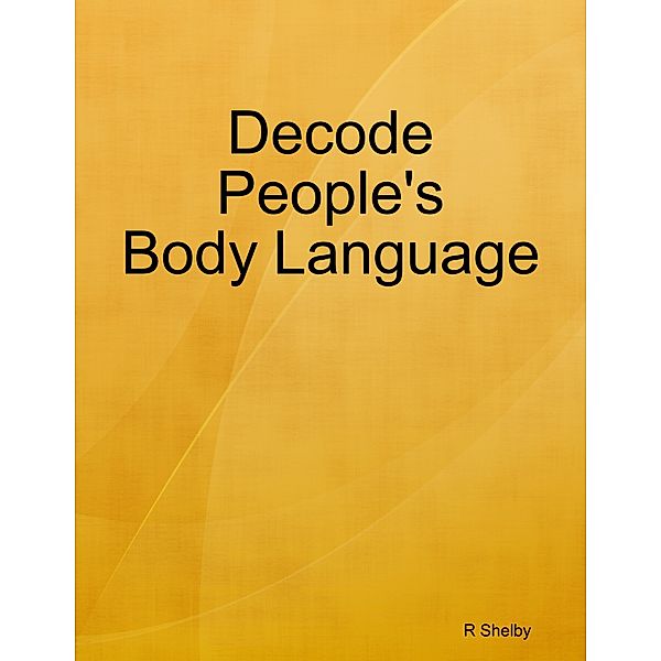 Decode People's Body Language, R Shelby