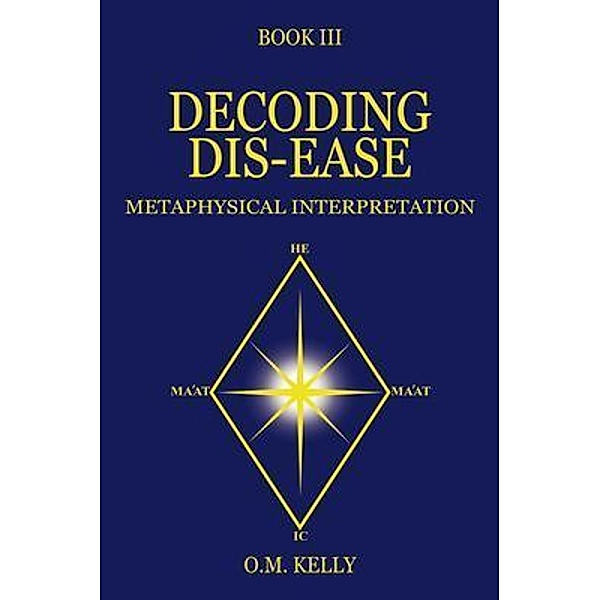 DECODING DIS-EASE / O.M. Kelly, O. M. Kelly