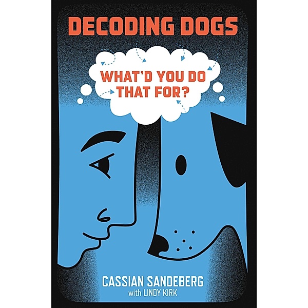Decoding Dogs: What'd You Do That For?, Lindy Kirk, Cassian Sandeberg