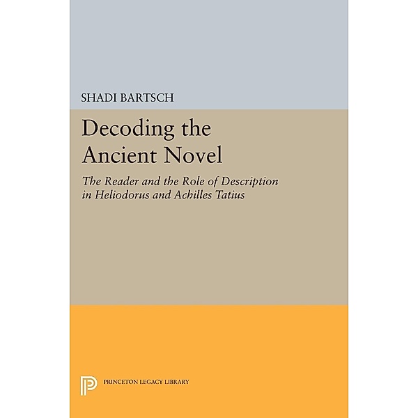 Decoding the Ancient Novel / Princeton Legacy Library Bd.1022, Shadi Bartsch