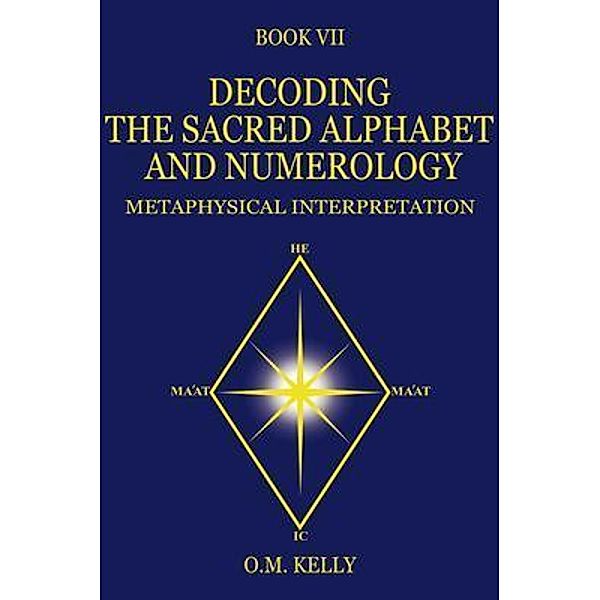 DECODING THE SACRED ALPHABET AND NUMEROLOGY, O. M. Kelly