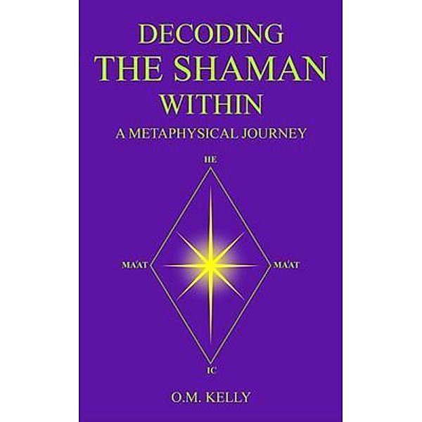 DECODING THE SHAMAN WITHIN, O. M. Kelly