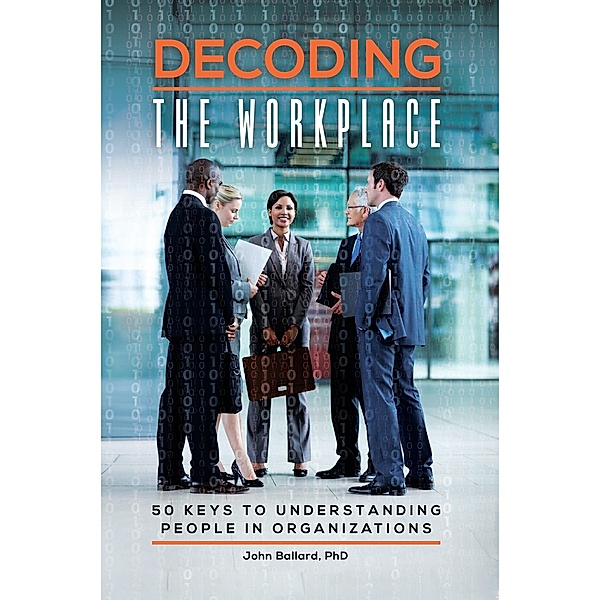 Decoding the Workplace, John Ballard Ph. D.