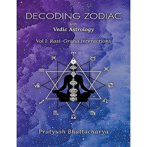 DECODING ZODIAC WITH VEDIC ASTROLOGY, Pratyush Bhattacharya