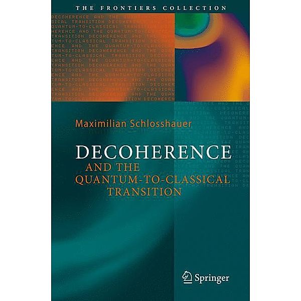 Decoherence and the Quantum-To-Classical Transition, Maximilian A. Schlosshauer