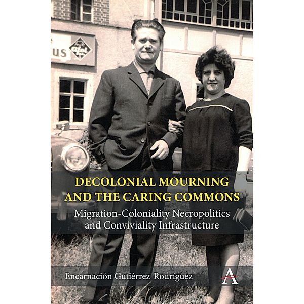 Decolonial Mourning and the Caring Commons / Anthem Studies in Decoloniality and Migration, Encarnación Gutiérrez Rodríguez