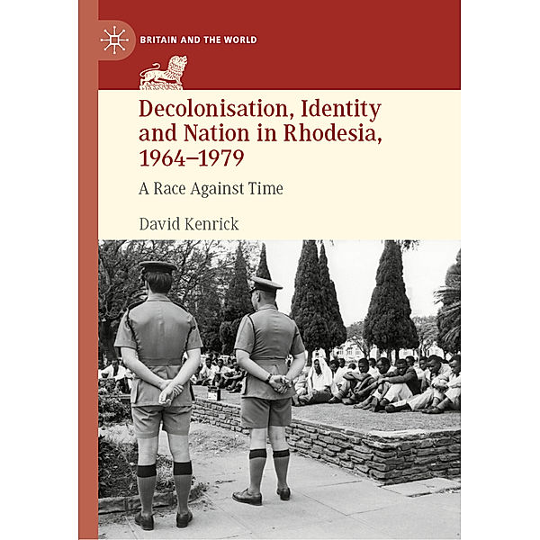 Decolonisation, Identity and Nation in Rhodesia, 1964-1979, David Kenrick