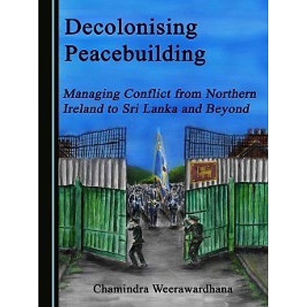 Decolonising Peacebuilding, Chamindra Weerawardhana