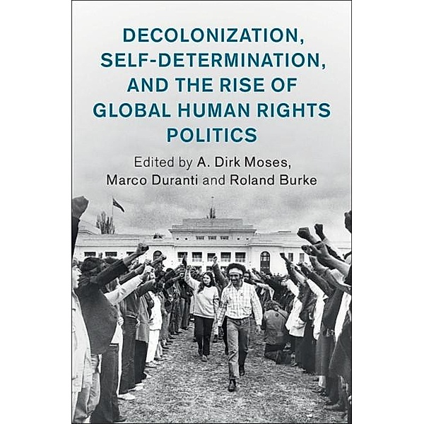 Decolonization, Self-Determination, and the Rise of Global Human Rights Politics / Human Rights in History