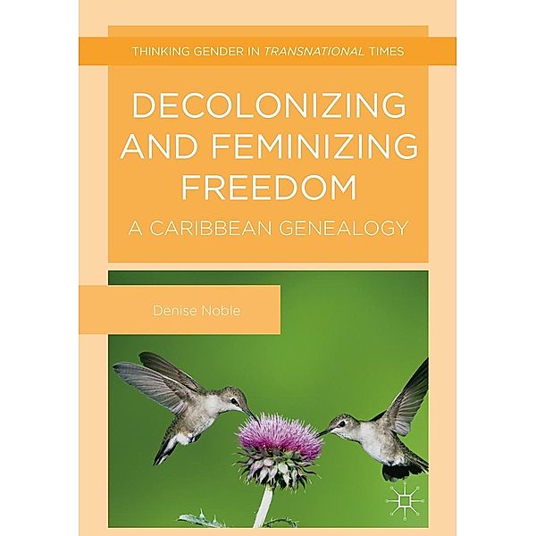 Decolonizing and Feminizing Freedom / Thinking Gender in Transnational Times, Denise Noble
