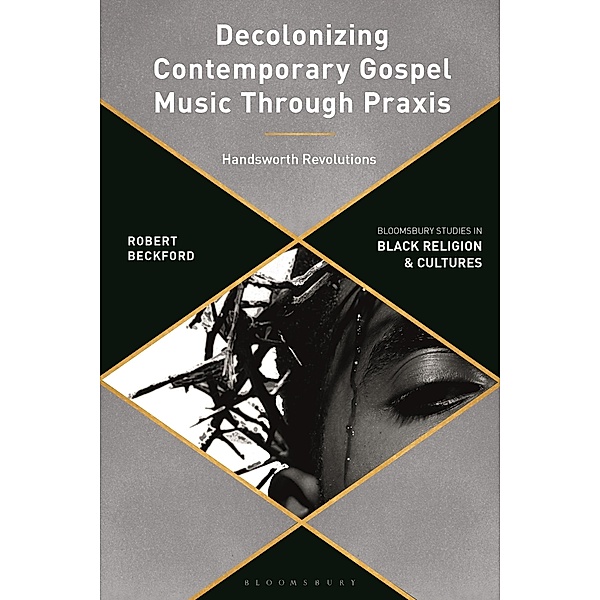 Decolonizing Contemporary Gospel Music Through Praxis, Robert Beckford