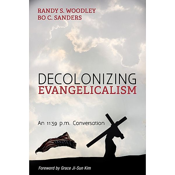 Decolonizing Evangelicalism, Randy S. Woodley, Bo C. Sanders