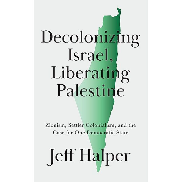 Decolonizing Israel, Liberating Palestine, Jeff Halper