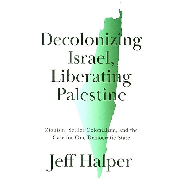 Decolonizing Israel, Liberating Palestine, Jeff Halper
