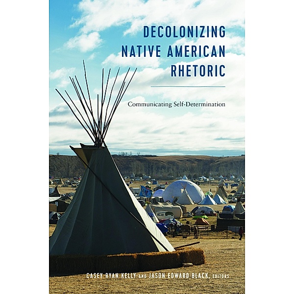 Decolonizing Native American Rhetoric / Frontiers in Political Communication Bd.36
