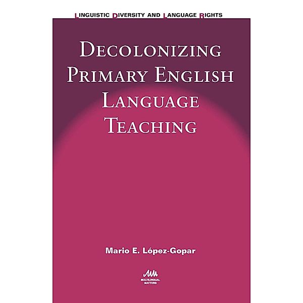 Decolonizing Primary English Language Teaching / Linguistic Diversity and Language Rights Bd.12, Mario E. López-Gopar