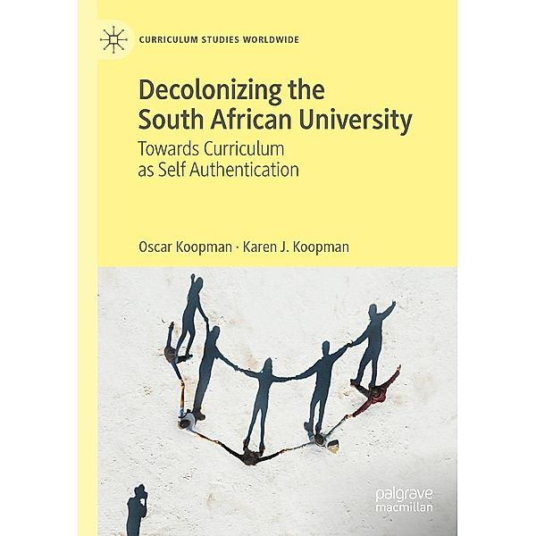Decolonizing the South African University / Curriculum Studies Worldwide, Oscar Koopman, Karen J. Koopman
