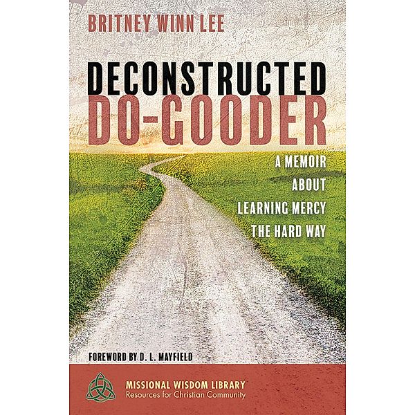 Deconstructed Do-Gooder / Missional Wisdom Library: Resources for Christian Community Bd.7, Britney Winn Lee