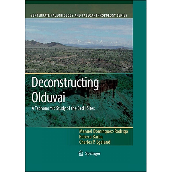 Deconstructing Olduvai: A Taphonomic Study of the Bed I Sites / Vertebrate Paleobiology and Paleoanthropology, Manuel Domínguez-Rodrigo, Rebeca Barba, Charles P. Egeland