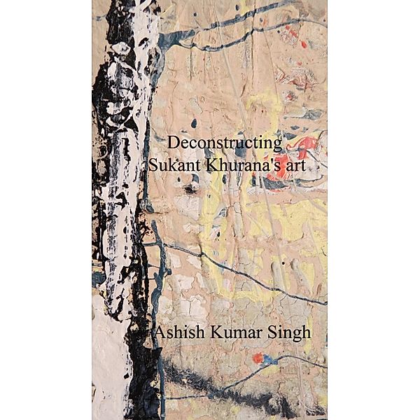 Deconstructing Sukant Khurana's art, Ashish Singh