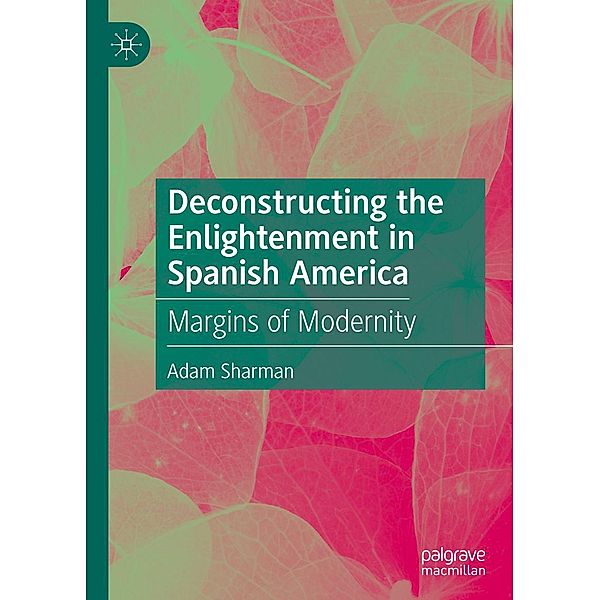 Deconstructing the Enlightenment in Spanish America / Progress in Mathematics, Adam Sharman