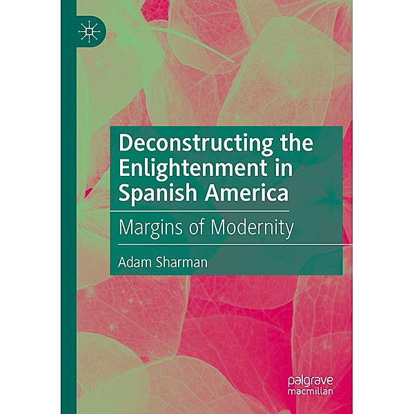 Deconstructing the Enlightenment in Spanish America, Adam Sharman