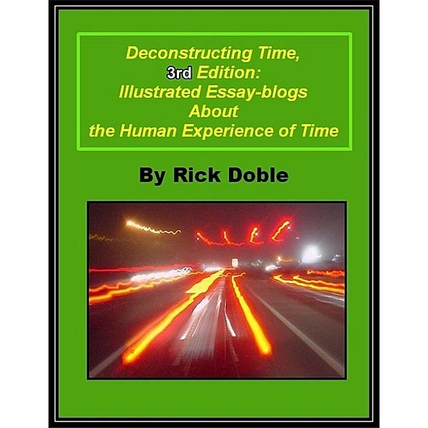 Deconstructing Time, 3rd Edition: Illustrated Essay-blogs About the Human Experience of Time, Rick Doble