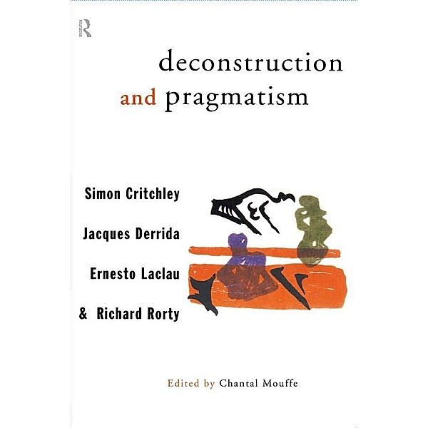 Deconstruction and Pragmatism, Simon Critchley, Jacques Derrida, Ernesto Laclau, Richard Rorty