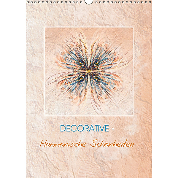 DECORATIVE - Harmonische Schönheiten (Wandkalender 2019 DIN A3 hoch), Claudia Gründler