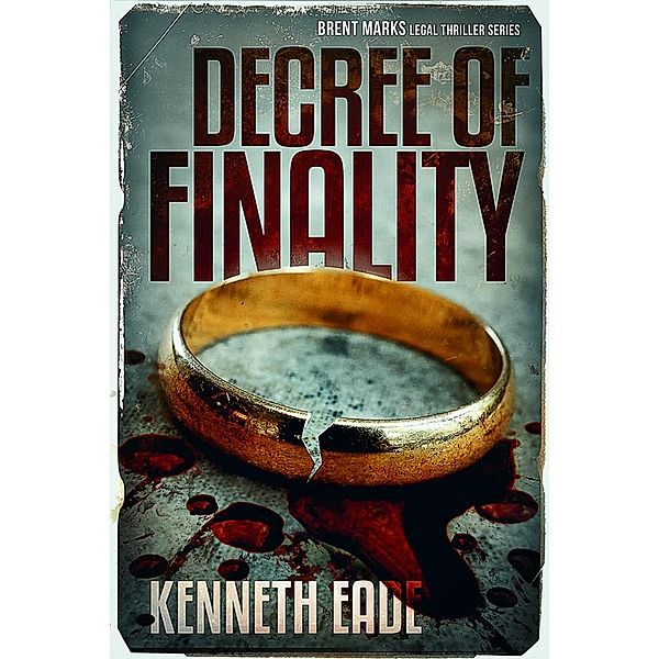 Decree of Finality (Brent Marks Legal Thriller Series, #8) / Brent Marks Legal Thriller Series, Kenneth Eade
