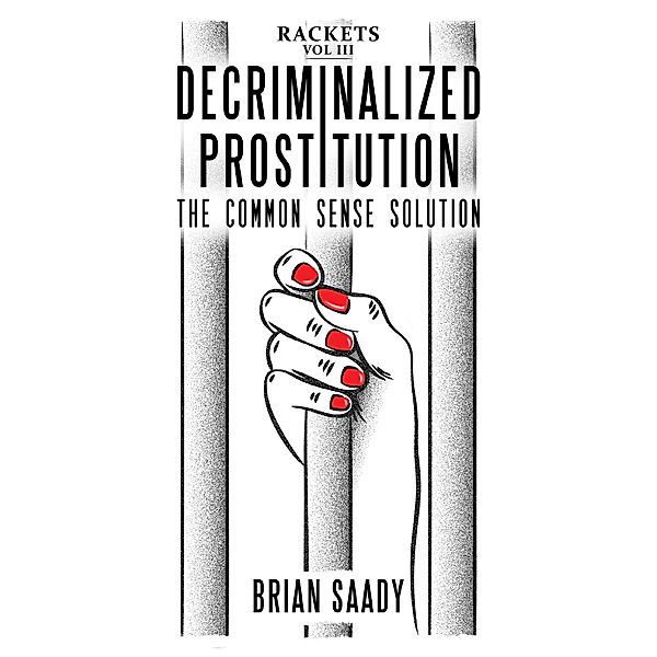 Decriminalized Prostitution: The Common Sense Solution (Rackets, #3) / Rackets, Brian Saady