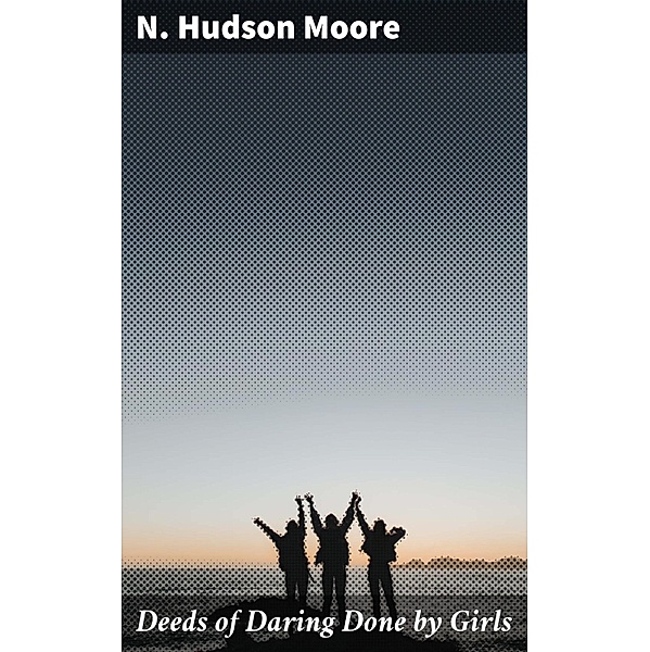 Deeds of Daring Done by Girls, N. Hudson Moore