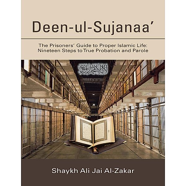 Deen-ul-Sujanaa': The Prisoners' Guide to Proper Islamic Life: Nineteen Steps to True Probation and Parole, Shaykh Ali Jai Al-Zakar