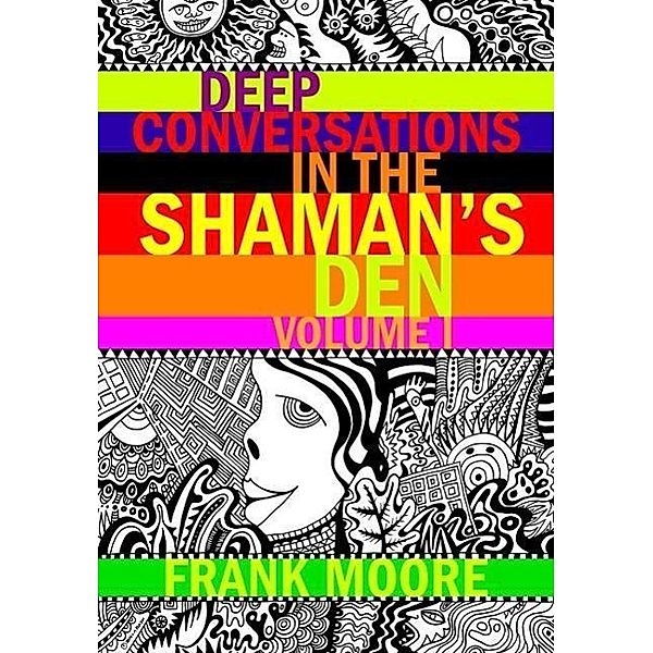 Deep Conversations In The Shaman's Den, Volume 1 (Deep Conversations In The Shaman's Den, #1), Frank Moore