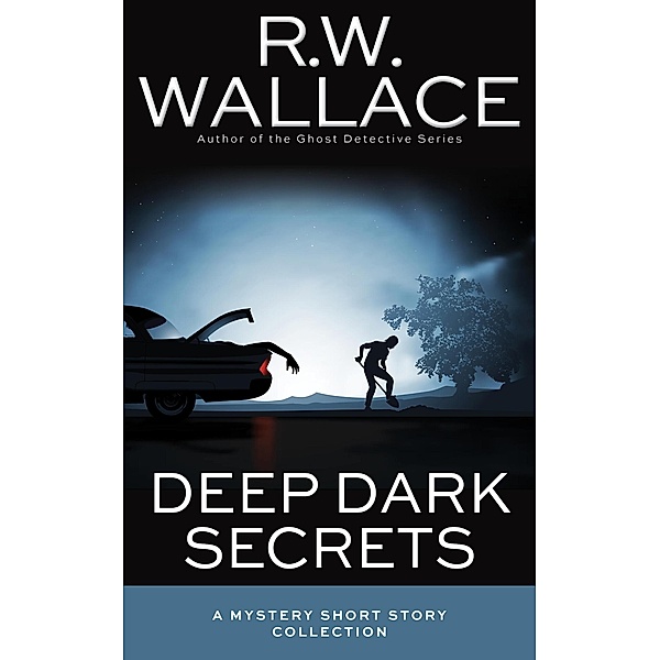 Deep Dark Secrets (Mystery Short Story Collections, #1) / Mystery Short Story Collections, R. W. Wallace
