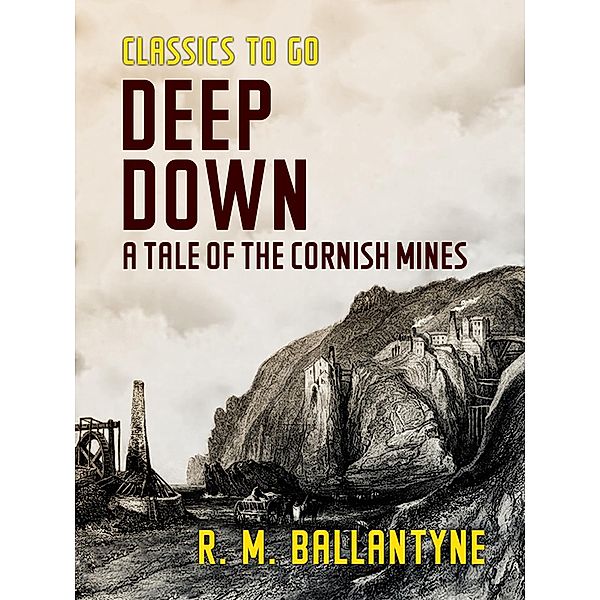 Deep Down A Tale of the Cornish Mines, R. M. Ballantyne