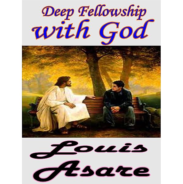 Deep Fellowship With God, Louis Asare