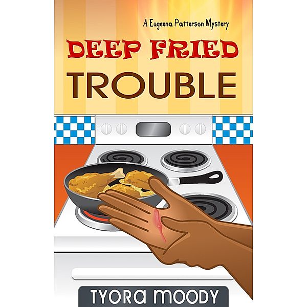 Deep Fried Trouble (Eugeena Patterson Mysteries, #1) / Eugeena Patterson Mysteries, Tyora Moody