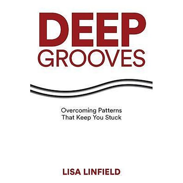 Deep Grooves: Overcoming Patterns That Keep You Stuck / Deep Grooves (PTY) Ltd., Lisa Linfield