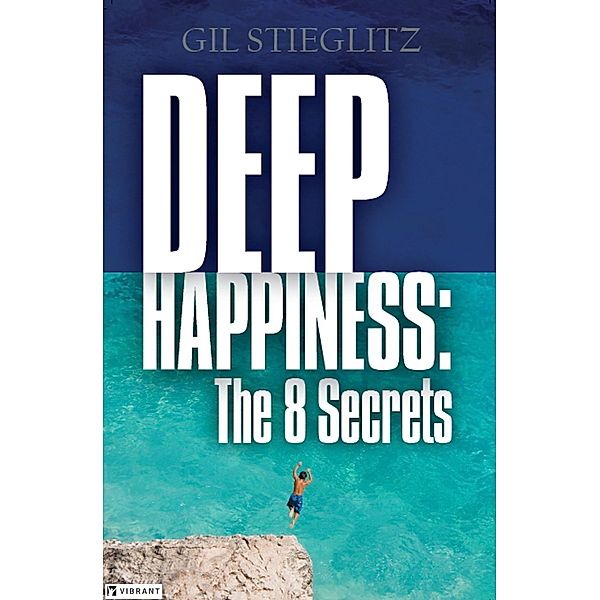 Deep Happiness: The 8 Secrets, Gil Stieglitz