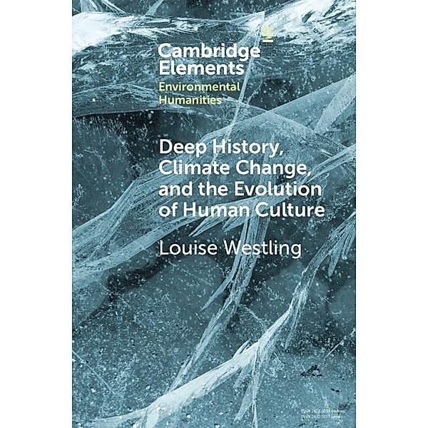 Deep History, Climate Change, and the Evolution of Human Culture / Elements in Environmental Humanities, Louise Westling