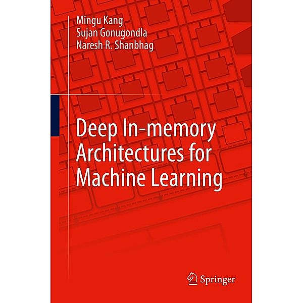 Deep In-memory Architectures for Machine Learning, Mingu Kang, Sujan Gonugondla, Naresh R. Shanbhag