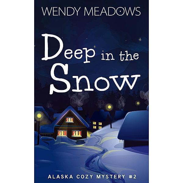 Deep in the Snow (Alaska Cozy Mystery, #2) / Alaska Cozy Mystery, Wendy Meadows
