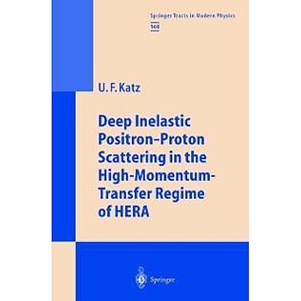 Deep Inelastic Positron-Proton Scattering in the High-Momentum-Transfer Regime of HERA / Springer Tracts in Modern Physics Bd.168, Ulrich F. Katz